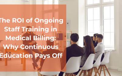 The ROI of Ongoing Staff Training in Medical Billing: Why Continuous Education Pays Off